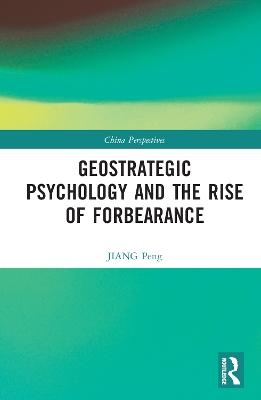 Geostrategic Psychology and the Rise of Forbearance - JIANG Peng