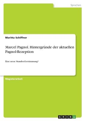 Marcel Pagnol. HintergrÃ¼nde der aktuellen Pagnol-Rezeption - Maritta Schiffner