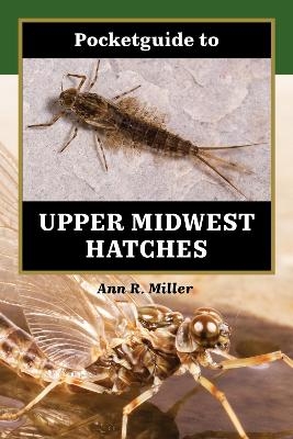 Pocketguide to Upper Midwest Hatches - Ann R. Miller