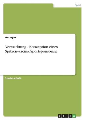 Vermarktung - Konzeption eines Spitzenvereins. Sportsponsoring -  Anonymous