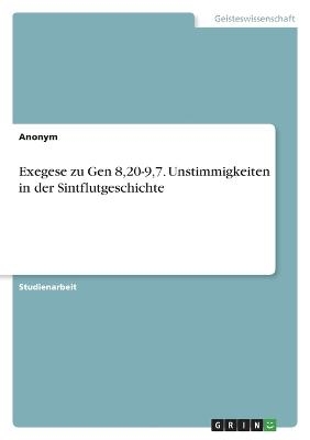 Exegese zu Gen 8,20-9,7. Unstimmigkeiten in der Sintflutgeschichte -  Anonymous