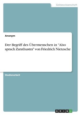 Der Begriff des Ãbermenschen in "Also sprach Zarathustra" von Friedrich Nietzsche -  Anonymous