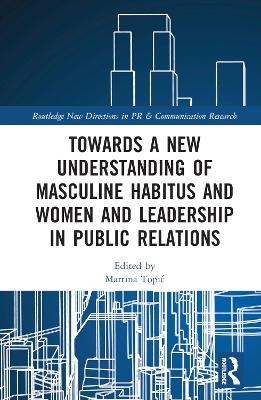 Towards a New Understanding of Masculine Habitus and Women and Leadership in Public Relations - 