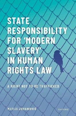 State Responsibility for ʻModern Slaveryʼ in Human Rights Law - Marija Jovanovic