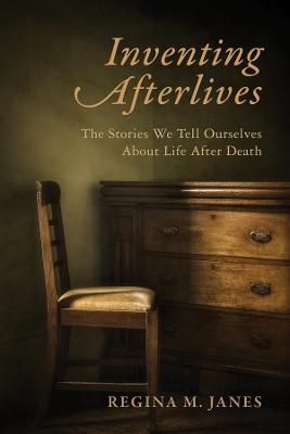 Inventing Afterlives - Regina M. Janes