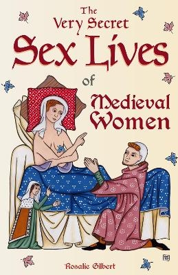 The Very Secret Sex Lives of Medieval Women - Rosalie Gilbert