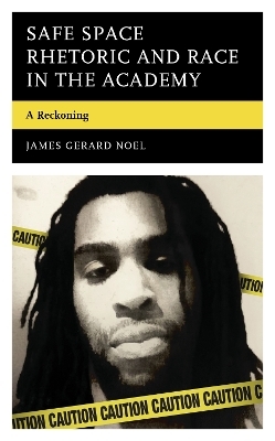 Safe Space Rhetoric and Race in the Academy - James Gerard Noel