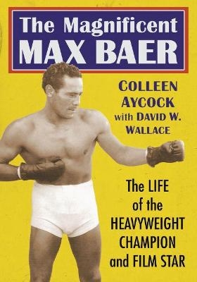 The Magnificent Max Baer - Colleen Aycock, David W. Wallace