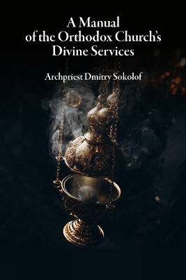 A Manual of the Orthodox Church's Divine Services - Dmitry Sokolof