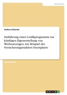 EinfÃ¼hrung eines Grafikprogramms zur kÃ¼nftigen Eigenerstellung von Werbeanzeigen. Am Beispiel des Versicherungsmaklers Exemplario - Joshua Knierim