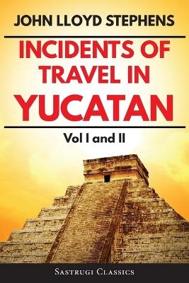 Incidents of Travel in Yucatan Volumes 1 and 2 (Annotated, Illustrated) - John L Stephens