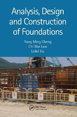 Analysis, Design and Construction of Foundations - Yung Ming Cheng, Chi Wai Law, Leilei Liu