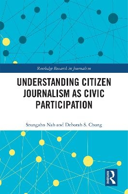 Understanding Citizen Journalism as Civic Participation - Seungahn Nah, Deborah S. Chung