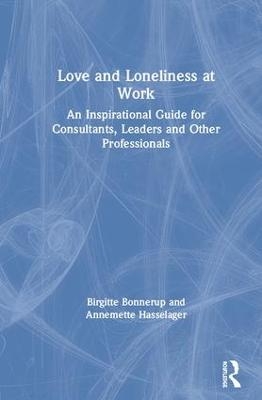 Love and Loneliness at Work - Birgitte Bonnerup, Annemette Hasselager