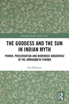 The Goddess and the Sun in Indian Myth - Raj Balkaran