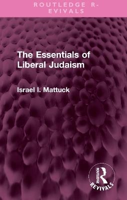 The Essentials of Liberal Judaism - Israel I. Mattuck