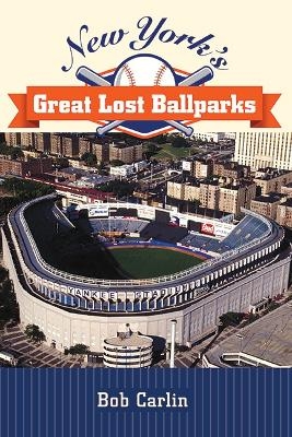 New York's Great Lost Ballparks - Bob Carlin