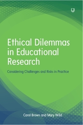 Ethical Dilemmas in Education: Considering Challenges and Risks in Practice - Carol Brown, Gayle Brewer, Mary Wild