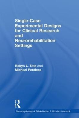 Single-Case Experimental Designs for Clinical Research and Neurorehabilitation Settings - Michael Perdices, Robyn Tate