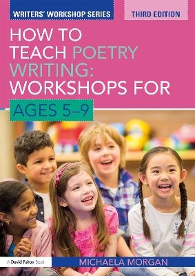 How to Teach Poetry Writing: Workshops for Ages 5-9 - Michaela Morgan