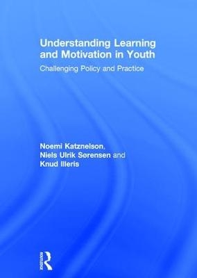 Understanding Learning and Motivation in Youth - Noemi Katznelson, Niels Ulrik Sørensen, Knud Illeris