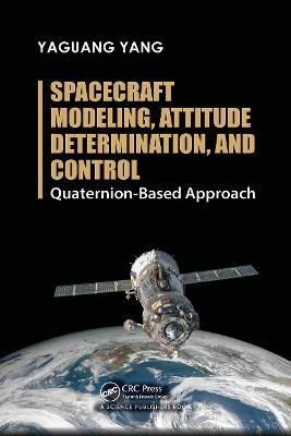 Spacecraft Modeling, Attitude Determination, and Control - Yaguang Yang