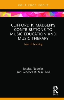 Clifford K. Madsen's Contributions to Music Education and Music Therapy - Jessica Nápoles, Rebecca B. MacLeod