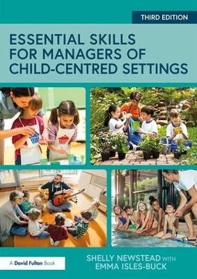 Essential Skills for Managers of Child-Centred Settings - Shelly Newstead, Emma Isles-Buck