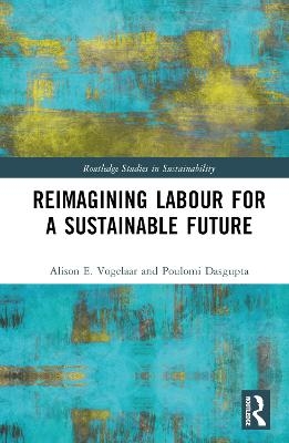 Reimagining Labor for a Sustainable Future - Alison E. Vogelaar, Poulomi Dasgupta