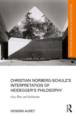 Christian Norberg-Schulz’s Interpretation of Heidegger’s Philosophy - Hendrik Auret