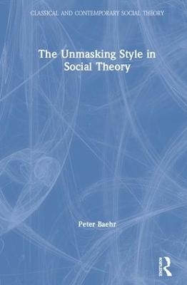 The Unmasking Style in Social Theory - Peter Baehr