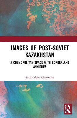 Images of the Post-Soviet Kazakhstan - Suchandana Chatterjee