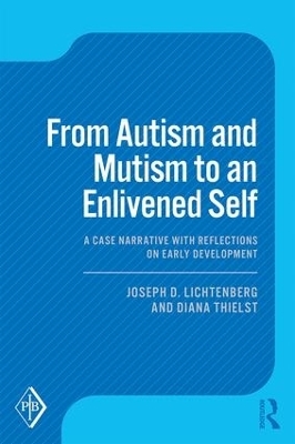 From Autism and Mutism to an Enlivened Self - Joseph D. Lichtenberg, Diana Thielst