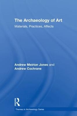 The Archaeology of Art - Andrew Meirion Jones, Andrew Cochrane