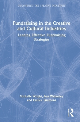 Fundraising in the Creative and Cultural Industries - Michelle Wright, Ben Walmsley, Emilee Simmons