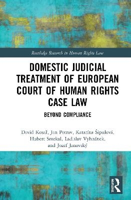 Domestic Judicial Treatment of European Court of Human Rights Case Law - David Kosař, Jan Petrov, Katarína Šipulová, Hubert Smekal, Ladislav Vyhnánek