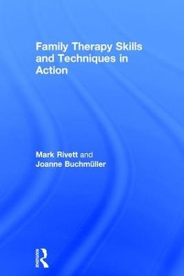 Family Therapy Skills and Techniques in Action - Mark Rivett, Joanne Buchmüller