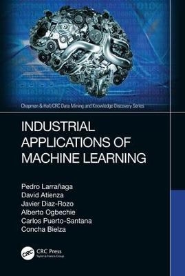 Industrial Applications of Machine Learning - Pedro Larrañaga, David Atienza, Javier Diaz-Rozo, Alberto Ogbechie, Carlos Esteban Puerto-Santana