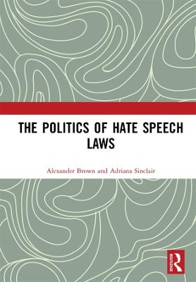 The Politics of Hate Speech Laws - Alexander Brown, Adriana Sinclair