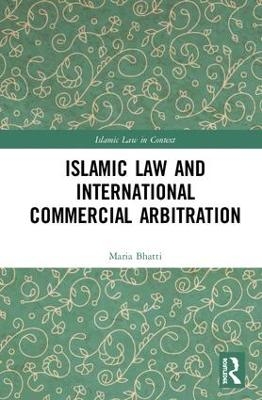 Islamic Law and International Commercial Arbitration - Maria Bhatti