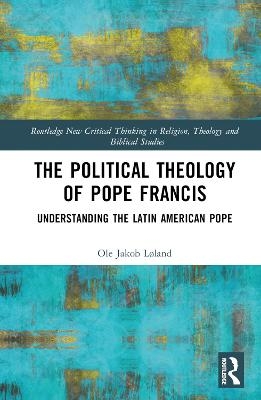 The Political Theology of Pope Francis - Ole Jakob Løland