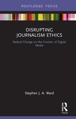 Disrupting Journalism Ethics - Stephen J a Ward