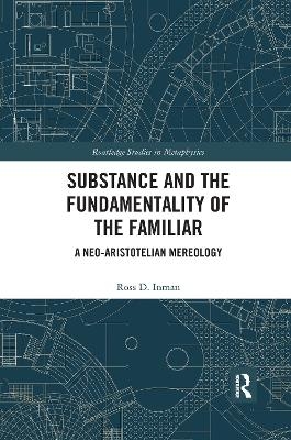 Substance and the Fundamentality of the Familiar - Ross D. Inman