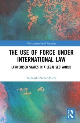 The Use of Force under International Law - Fernando Nuñez-Mietz