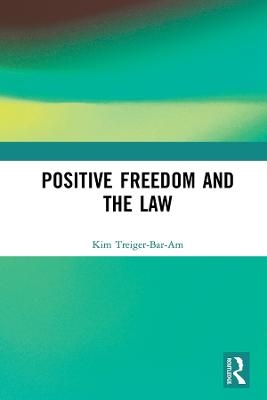 Positive Freedom and the Law - Kim Treiger-Bar-Am