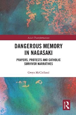 Dangerous Memory in Nagasaki - Gwyn McClelland