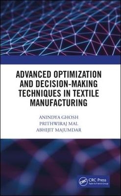 Advanced Optimization and Decision-Making Techniques in Textile Manufacturing - Anindya Ghosh, Prithwiraj Mal, Abhijit Majumdar