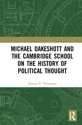 Michael Oakeshott and the Cambridge School on the History of Political Thought - Martyn P. Thompson