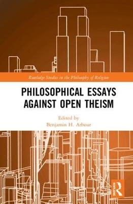 Philosophical Essays Against Open Theism - 