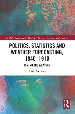 Politics, Statistics and Weather Forecasting, 1840-1910 - Aitor Anduaga